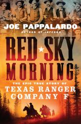 Red Sky Morning : The Epic True Story of Texas Ranger Company F