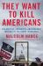 They Want to Kill Americans : The Militias, Terrorists, and Deranged Ideology of the Trump Insurgency