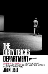 The Dirty Tricks Department : Stanley Lovell, the OSS, and the Masterminds of World War II Secret Warfare