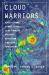 Cloud Warriors : Deadly Storms, Climate Chaos--And the Pioneers Creating a Revolution in Weather Forecasting
