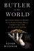 Butler to the World : The Book the Oligarchs Don't Want You to Read - How Britain Helps the World's Worst People Launder Money, Commit Crimes, and Get Away with Anything