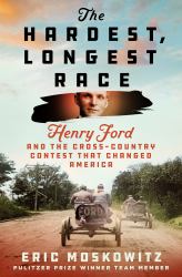 The Hardest, Longest Race : Henry Ford and the Cross-Country Contest That Changed America
