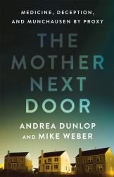The Mother Next Door : Medicine, Deception, and Munchausen by Proxy