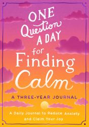 One Question a Day for Finding Calm: a Three-Year Journal : A Daily Journal to Reduce Anxiety and Claim Your Joy