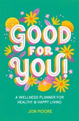 Good for You! : A Wellness Planner for Healthy and Happy Living