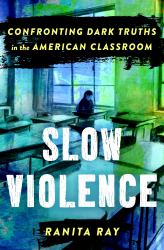 Slow Violence : Confronting Dark Truths in the American Classroom