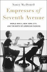 Empresses of Seventh Avenue : World War II, New York City, and the Birth of American Fashion