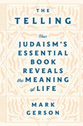 The Telling : How Judaism's Essential Book Reveals the Meaning of Life