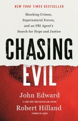 Chasing Evil : Shocking Crimes, Supernatural Forces, and an FBI Agent's Search for Hope and Justice