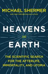 Heavens on Earth : The Scientific Search for the Afterlife, Immortality, and Utopia
