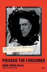 Picasso the Foreigner : An Artist in France, 1900-1973