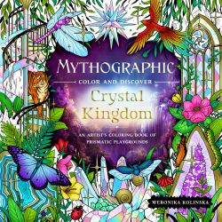 Mythographic Color and Discover: Crystal Kingdom : An Artist's Coloring Book of Prismatic Playgrounds