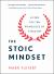 The Stoic Mindset : Living the Ten Principles of Stoicism The Stoic Mindset : Living the Ten Principles of Stoicism