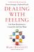 Dealing with Feeling : Use Your Emotions to Create the Life You Want