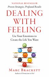 Dealing with Feeling : Use Your Emotions to Create the Life You Want