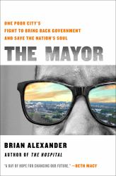 The Mayor : One Poor City's Fight to Bring Back Government and Save the Nation's Soul
