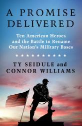 A Promise Delivered : Ten American Heroes and the Battle to Rename Our Nation's Military Bases