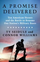 A Promise Delivered : Ten American Heroes and the Battle to Rename Our Nation's Military Bases