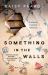 Something in the Walls : A Novel