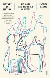 Mozart in Motion : His Work and His World in Pieces