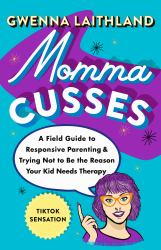 Momma Cusses : A Field Guide to Responsive Parenting and Trying Not to Be the Reason Your Kid Needs Therapy