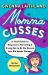 Momma Cusses : A Field Guide to Responsive Parenting and Trying Not to Be the Reason Your Kid Needs Therapy
