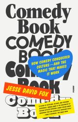 Comedy Book : How Comedy Conquered Culture-And the Magic That Makes It Work