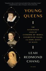 Young Queens : The Intertwined Lives of Catherine de' Medici, Elisabeth de Valois, and Mary, Queen of Scots