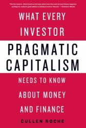 Pragmatic Capitalism : What Every Investor Needs to Know about Money and Finance
