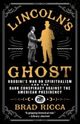 Lincoln's Ghost : Houdini's War on Spiritualism and the Dark Conspiracy Against the American Presidency