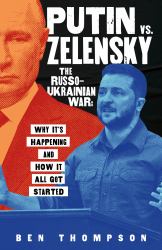 Putin vs. Zelensky: the Russo-Ukrainian War : Why It's Happening and How It All Got Started