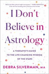 I Don't Believe in Astrology : A Therapist's Guide to the Life-Changing Wisdom of the Stars