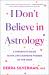 I Don't Believe in Astrology : A Therapist's Guide to the Life-Changing Wisdom of the Stars I Don't Believe in Astrology : A Therapist's Guide to the Life-Changing Wisdom of the Stars
