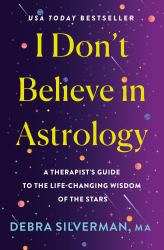 I Don't Believe in Astrology : A Therapist's Guide to the Life-Changing Wisdom of the Stars