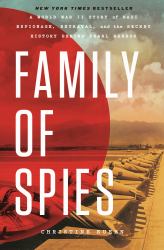Family of Spies : A World War II Story of Nazi Espionage, Betrayal, and the Secret History Behind Pearl Harbor
