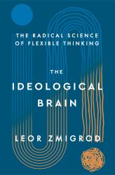 The Ideological Brain : The Radical Science of Flexible Thinking