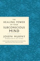 The Healing Power of Your Subconscious Mind : Contains Complete and Original Material from the Bestselling Author of the Power of Your Subconscious Mind