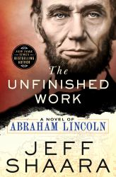 The Unfinished Work : A Novel of Abraham Lincoln
