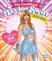 The Unofficial Taylor Swift Trivia Book : Everything You Need to Know about Taylor with Fun Quizzes and Activities to Test Your Knowledge!