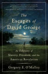 The Escapes of David George : An Odyssey of Slavery, Freedom, and the American Revolution