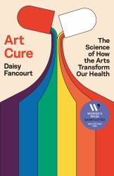 Art Cure : The Science of How the Arts Save Lives