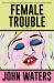 Female Trouble : A Screenplay