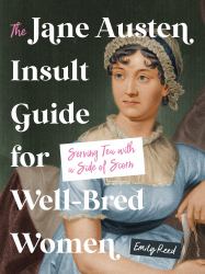 The Jane Austen Insult Guide for Well-Bred Women : Serving Tea with a Side of Scorn