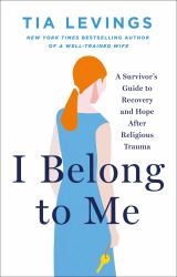 I Belong to Me : A Survivor's Guide to Recovery and Hope after Religious Trauma