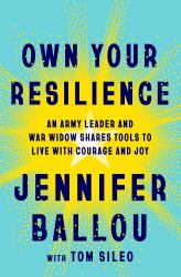 Own Your Resilience : An Army Leader and War Widow Shares Tools to Live with Courage and Joy