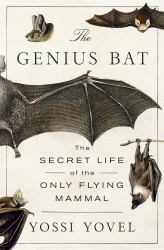 The Genius Bat : The Secret Life of the Only Flying Mammal