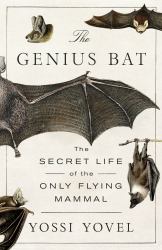 The Genius Bat : The Secret Life of the Only Flying Mammal