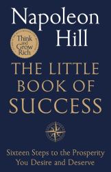 The Little Book of Success : Sixteen Steps to the Prosperity You Deserve and Desire