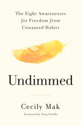 Undimmed : The Eight Awarenesses for Freedom from Unwanted Habits