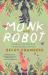 Monk and Robot : A Psalm for the Wild-Built and a Prayer for the Crown-Shy
